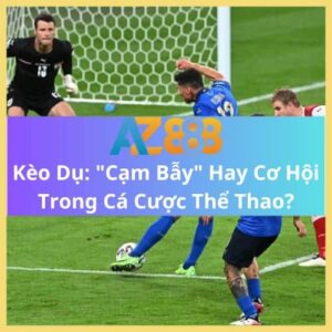 Kèo Dụ Cạm Bẫy Hay Cơ Hội Trong Cá Cược Thể Thao