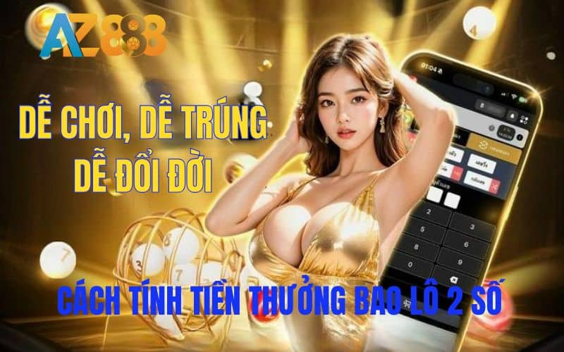 Cách tính tiền thưởng bao lô tại AZ888